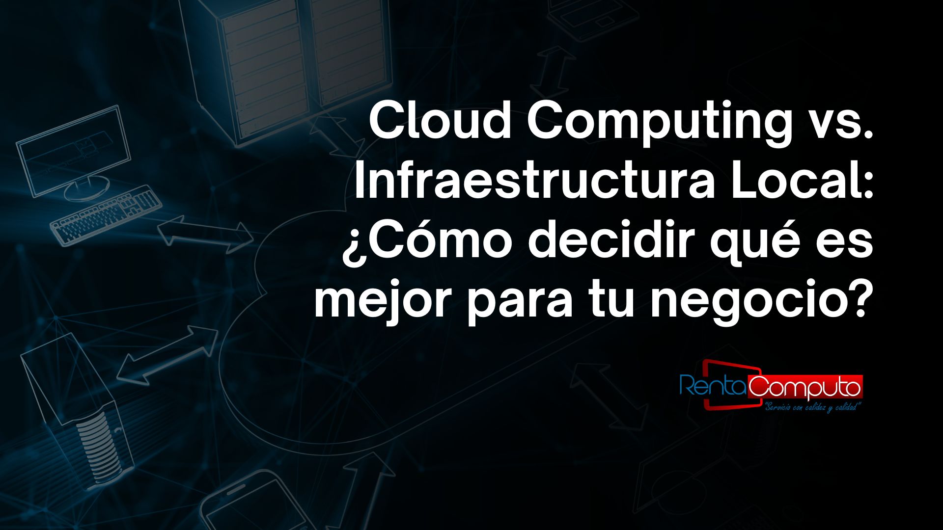 Cloud Computing vs. Infraestructura Local: ¿Cómo decidir qué es mejor para tu negocio?