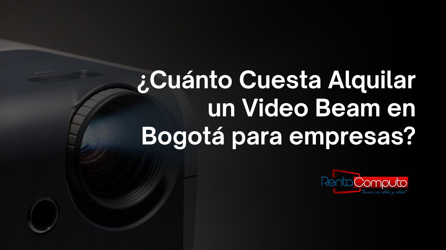 ¿Cuánto Cuesta Alquilar un Video Beam en Bogotá para empresas?