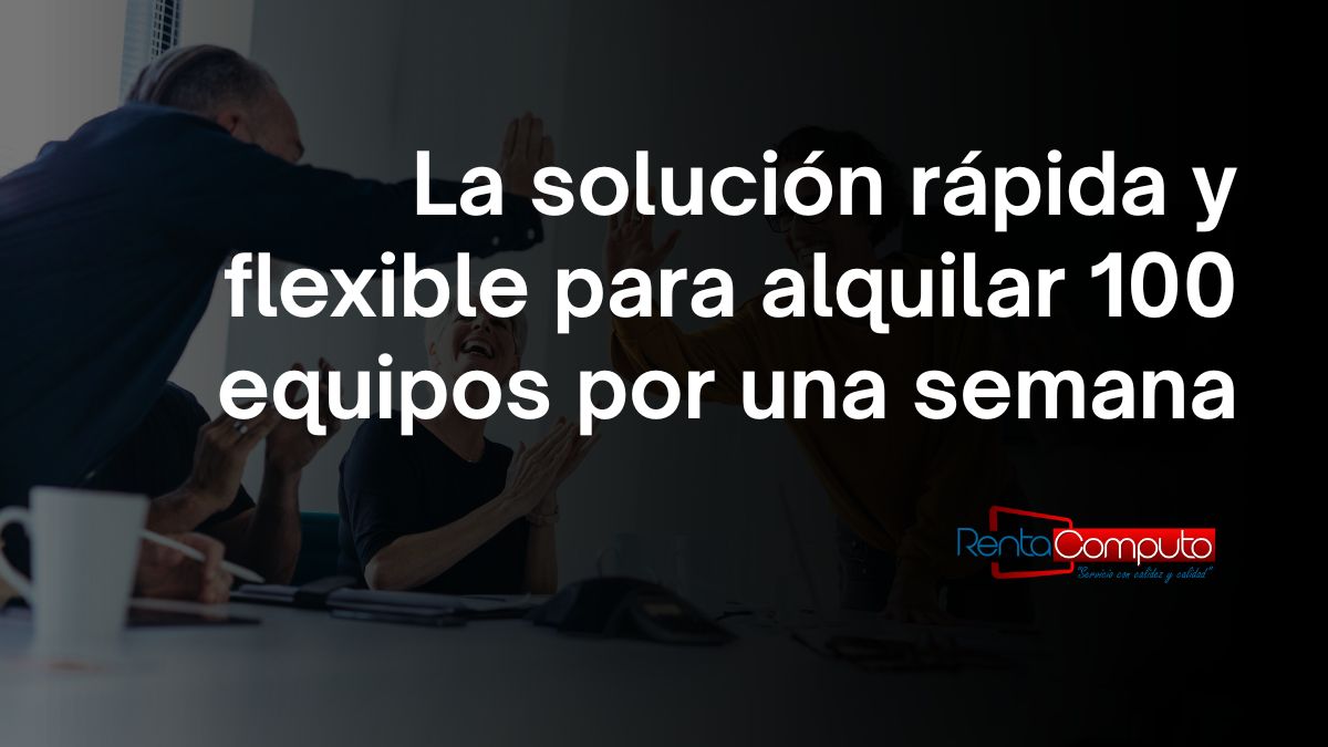 La solución rápida y flexible para alquilar 100 equipos por una semana