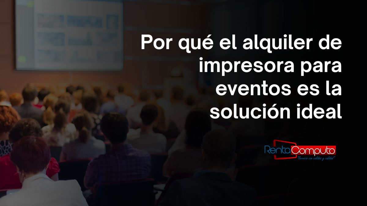 Por qué el alquiler de impresora para eventos es la solución ideal
