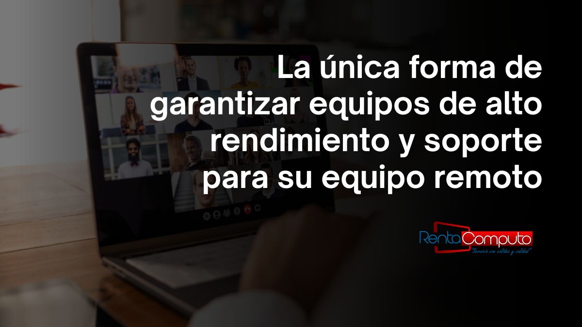 La única forma de garantizar equipos de alto rendimiento y soporte para su equipo remoto