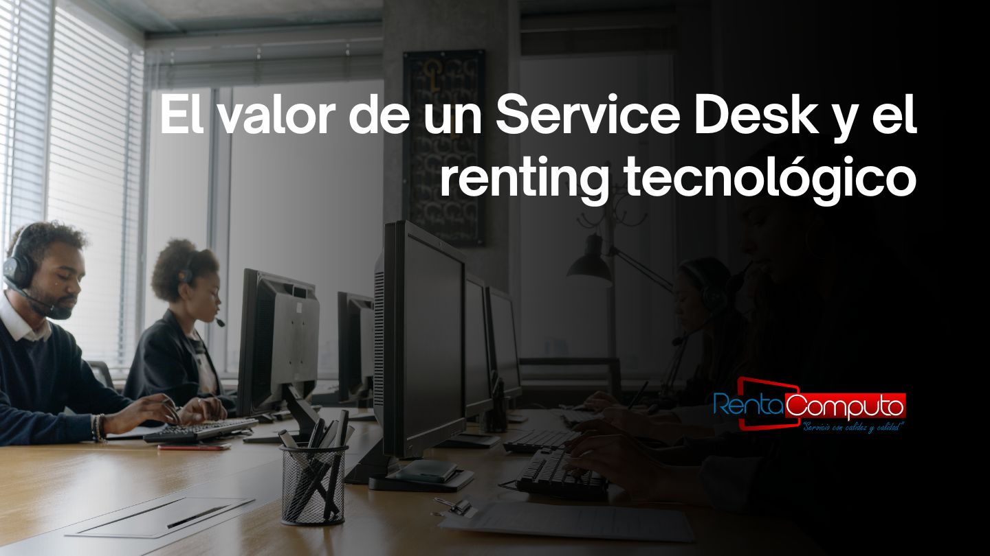 El valor de un Service Desk y el renting tecnológico