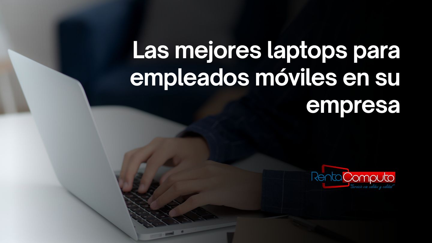 Las mejores laptops para empleados móviles en su empresa