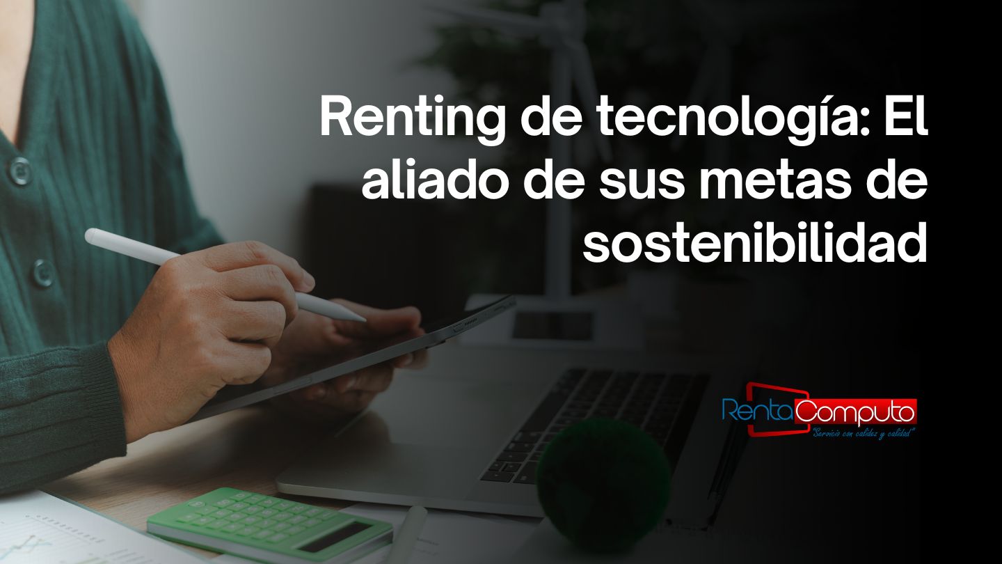Renting de tecnología: El aliado de sus metas de sostenibilidad